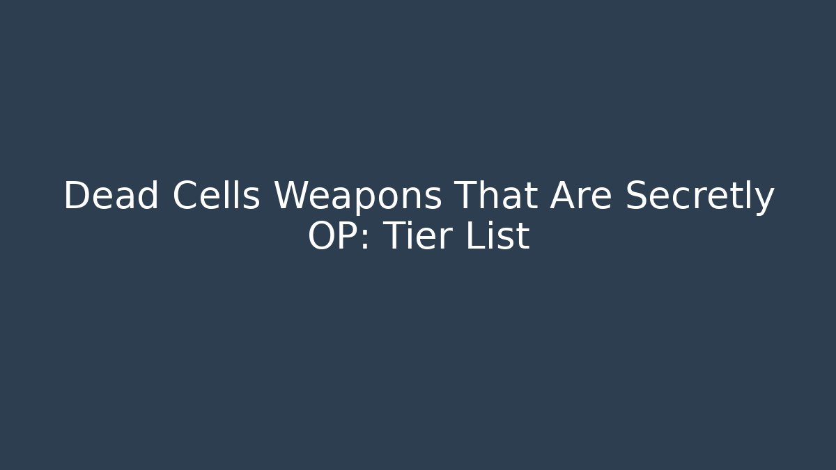 Dead Cells Weapons That Are Secretly OP: Tier List - Vintage E-Juice