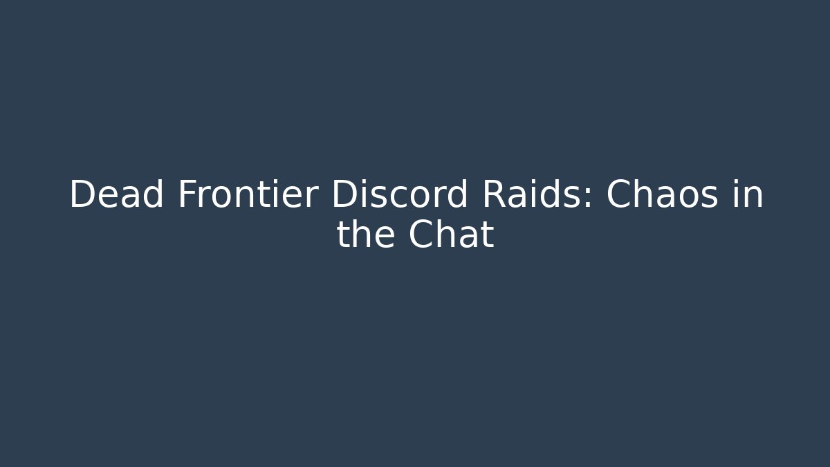 Dead Frontier Discord Raids: Chaos in the Chat
