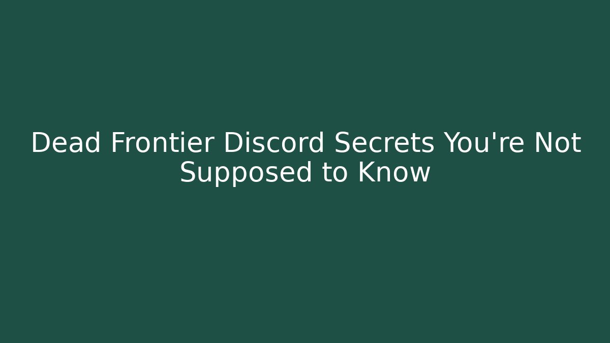 Dead Frontier Discord Secrets You’re Not Supposed to Know