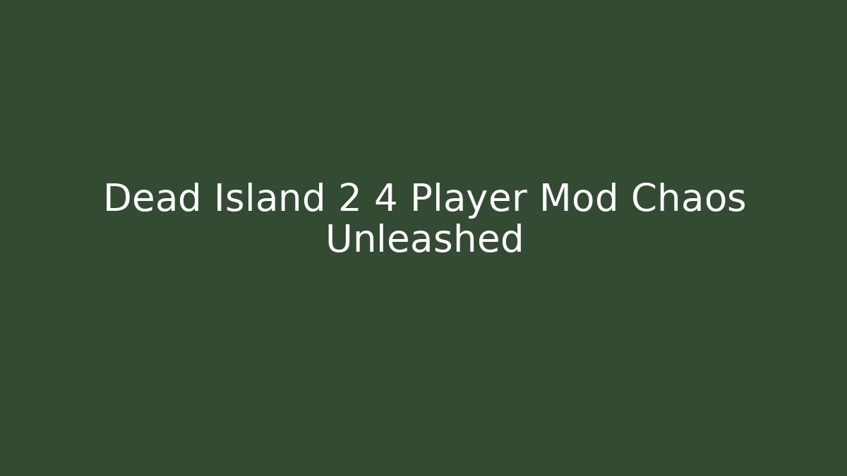 Dead Island 2 4 Player Mod Chaos Unleashed