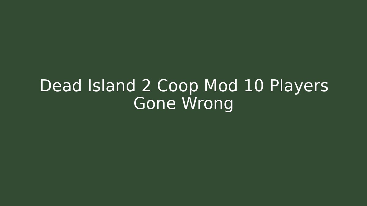 Dead Island 2 Coop Mod 10 Players Gone Wrong