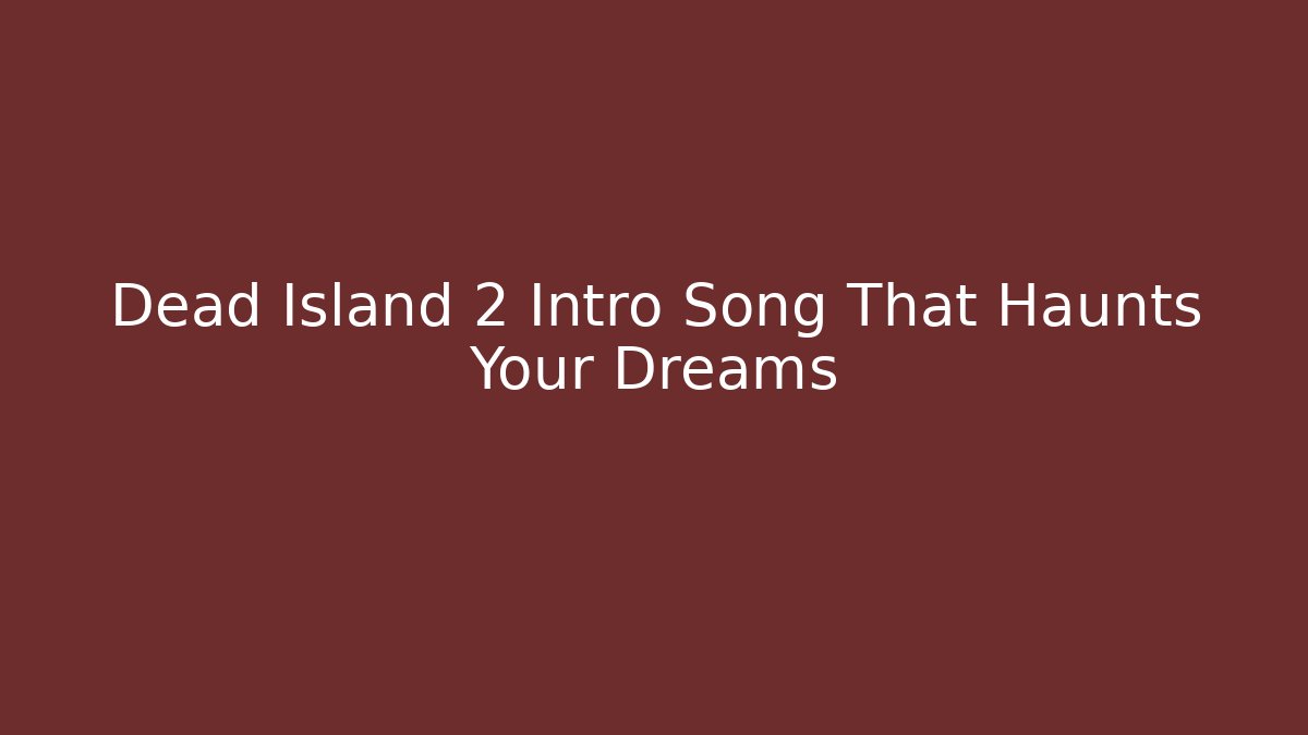 Dead Island 2 Intro Song That Haunts Your Dreams