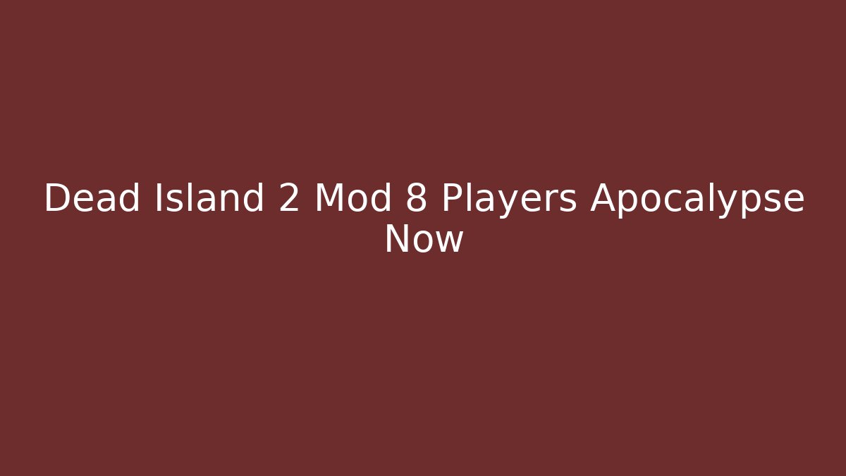 Dead Island 2 Mod 8 Players Apocalypse Now - Vintage E-Juice
