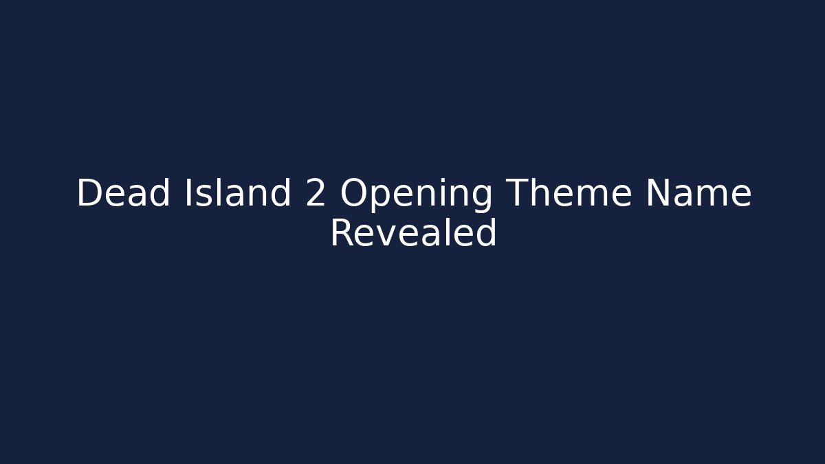 Dead Island 2 Opening Theme Name Revealed
