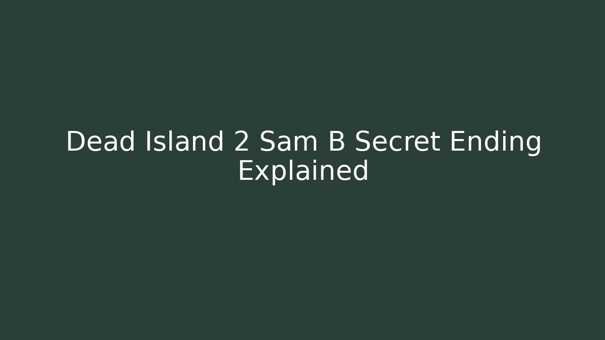 Dead Island 2 Sam B Secret Ending Explained
