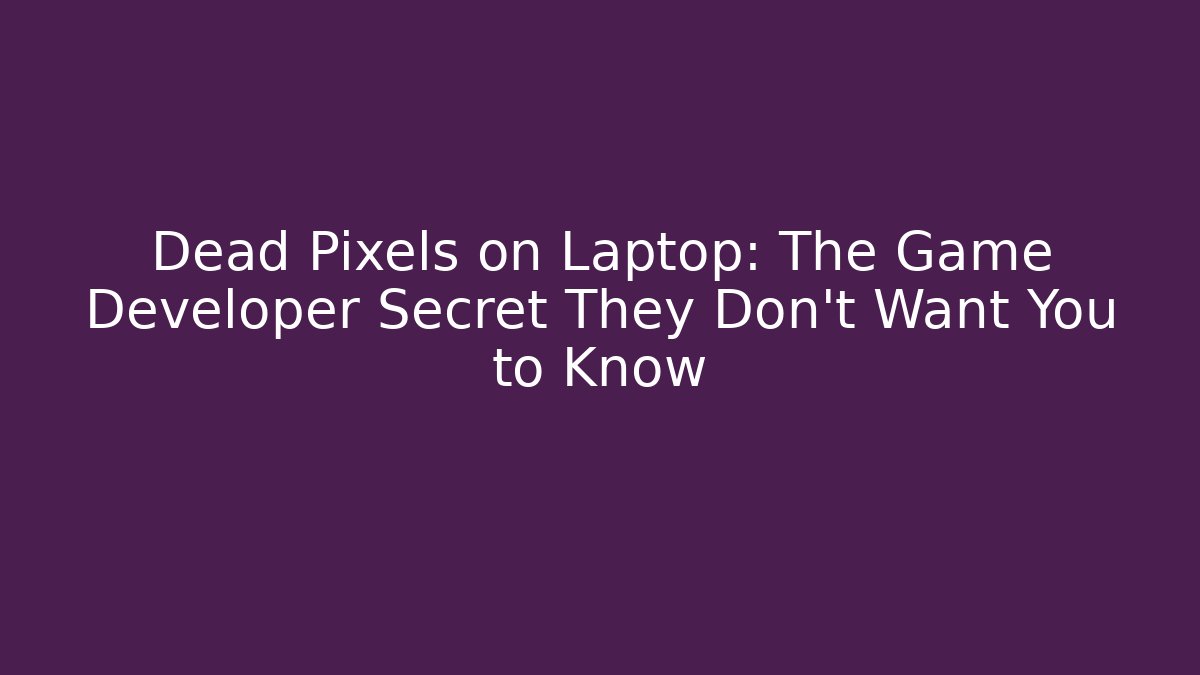 Dead Pixels on Laptop: The Game Developer Secret They Don't Want You to Know