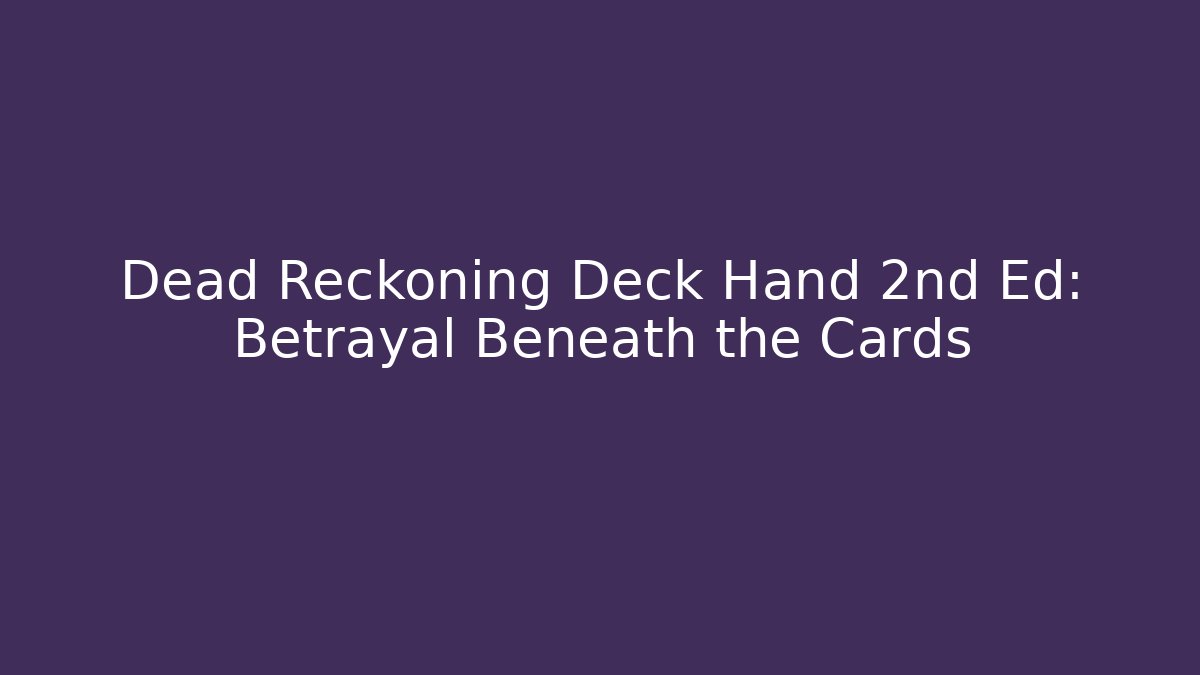 Dead Reckoning Deck Hand 2nd Ed: Betrayal Beneath the Cards