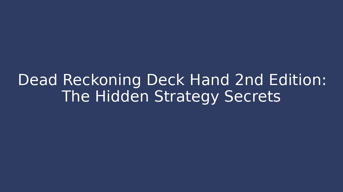 Dead Reckoning Deck Hand 2nd Edition: The Hidden Strategy Secrets