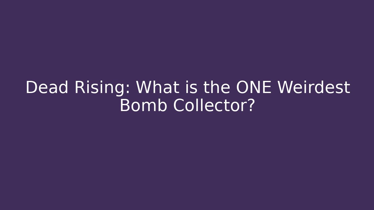 Dead Rising: What is the ONE Weirdest Bomb Collector?