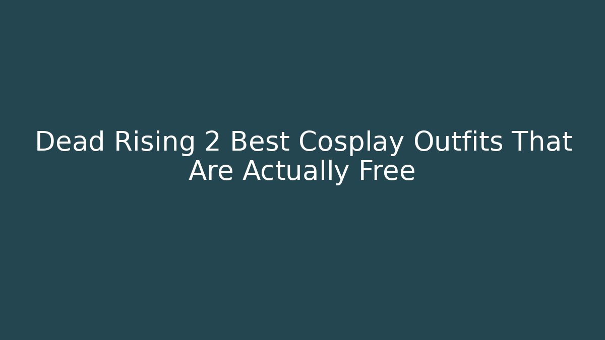Dead Rising 2 Best Cosplay Outfits That Are Actually Free