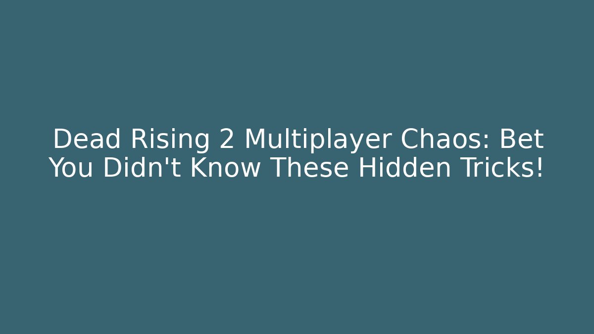 Dead Rising 2 Multiplayer Chaos: Bet You Didn’t Know These Hidden Tricks!