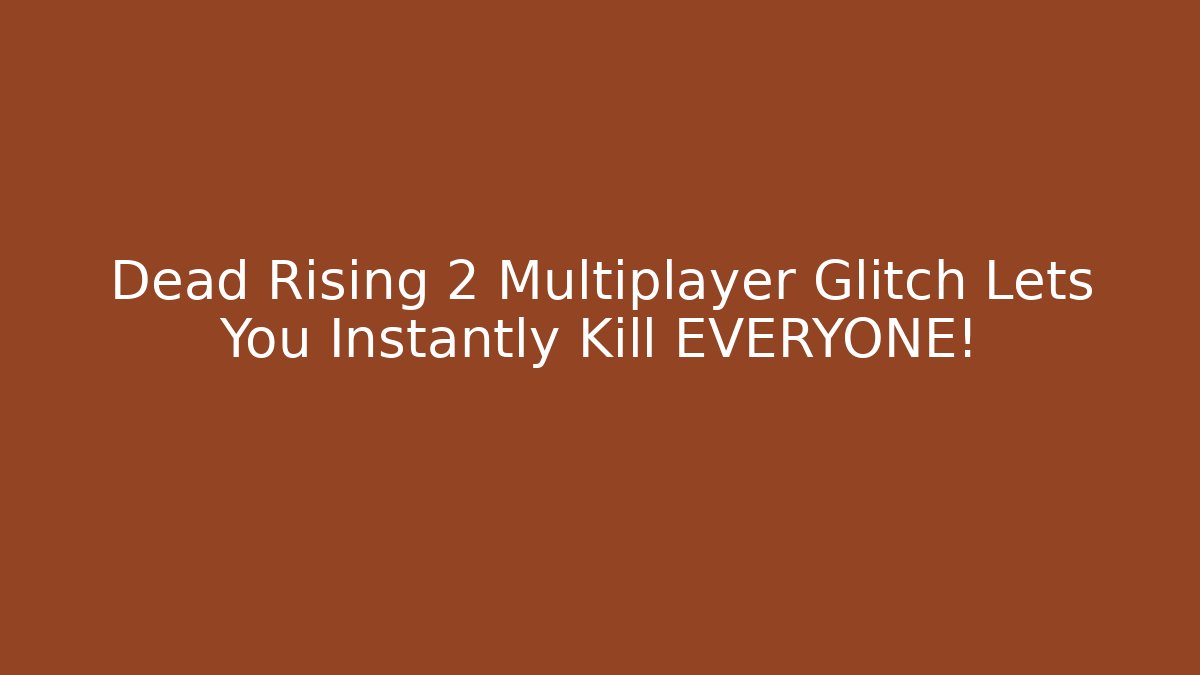 Dead Rising 2 Multiplayer Glitch Lets You Instantly Kill EVERYONE!