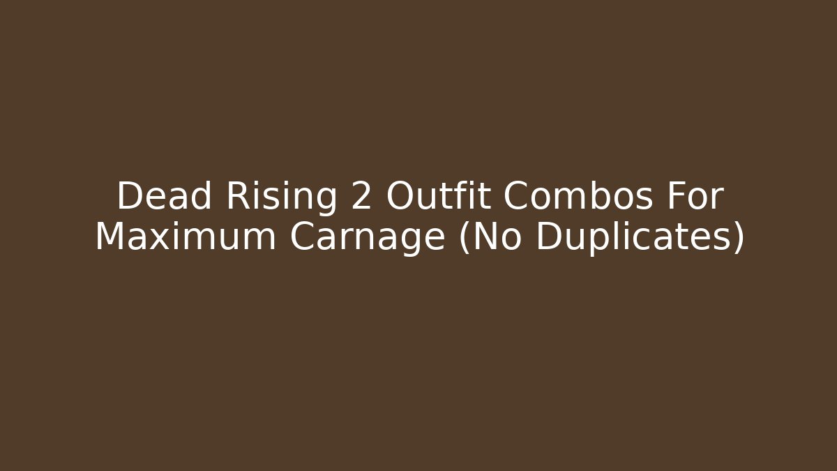 Dead Rising 2 Outfit Combos For Maximum Carnage (No Duplicates)