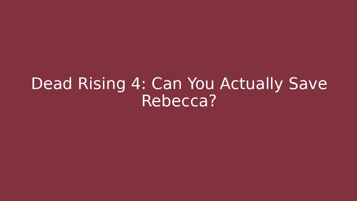 Dead Rising 4: Can You Actually Save Rebecca?