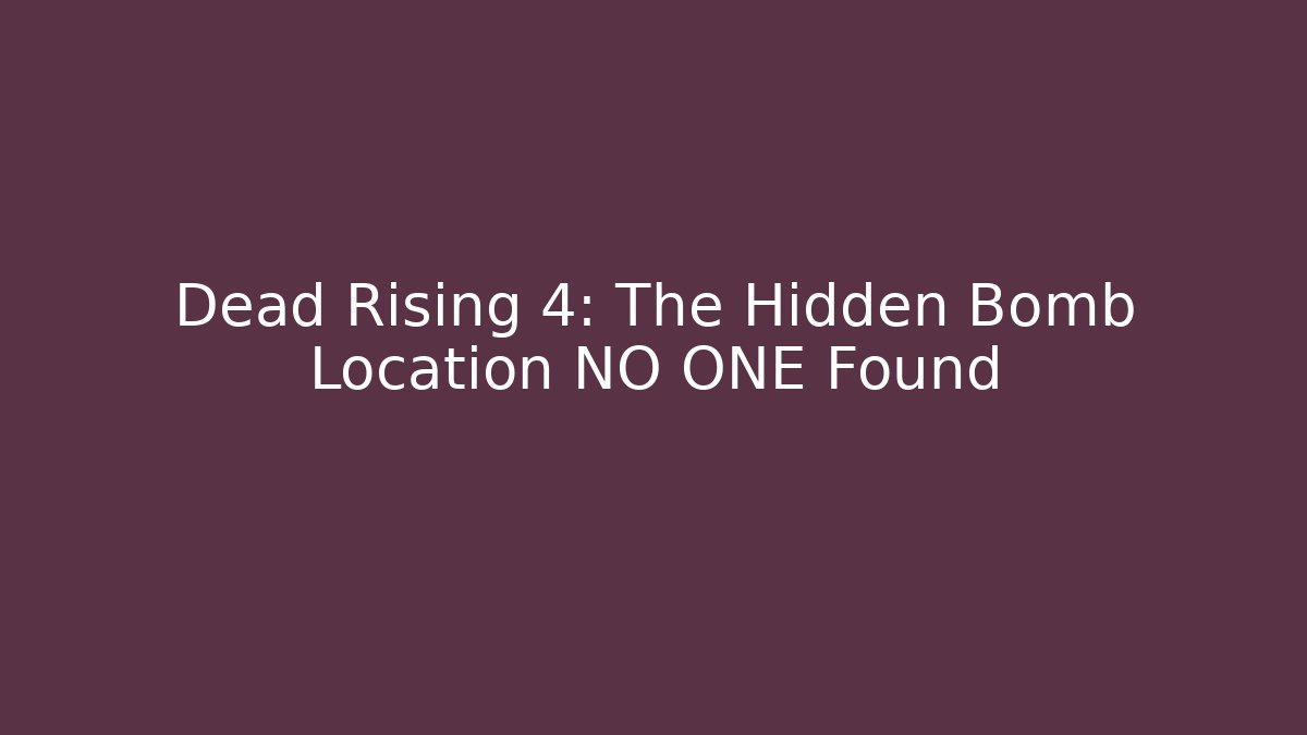 Dead Rising 4: The Hidden Bomb Location NO ONE Found