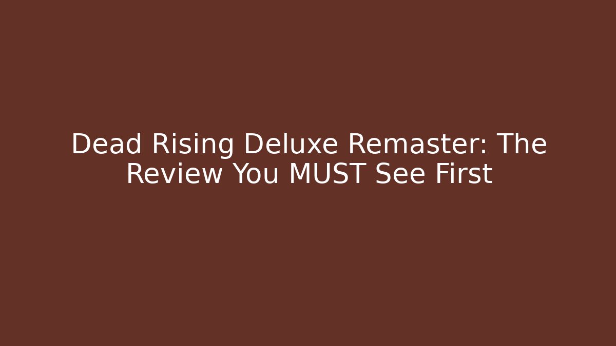 Dead Rising Deluxe Remaster: The Review You MUST See First