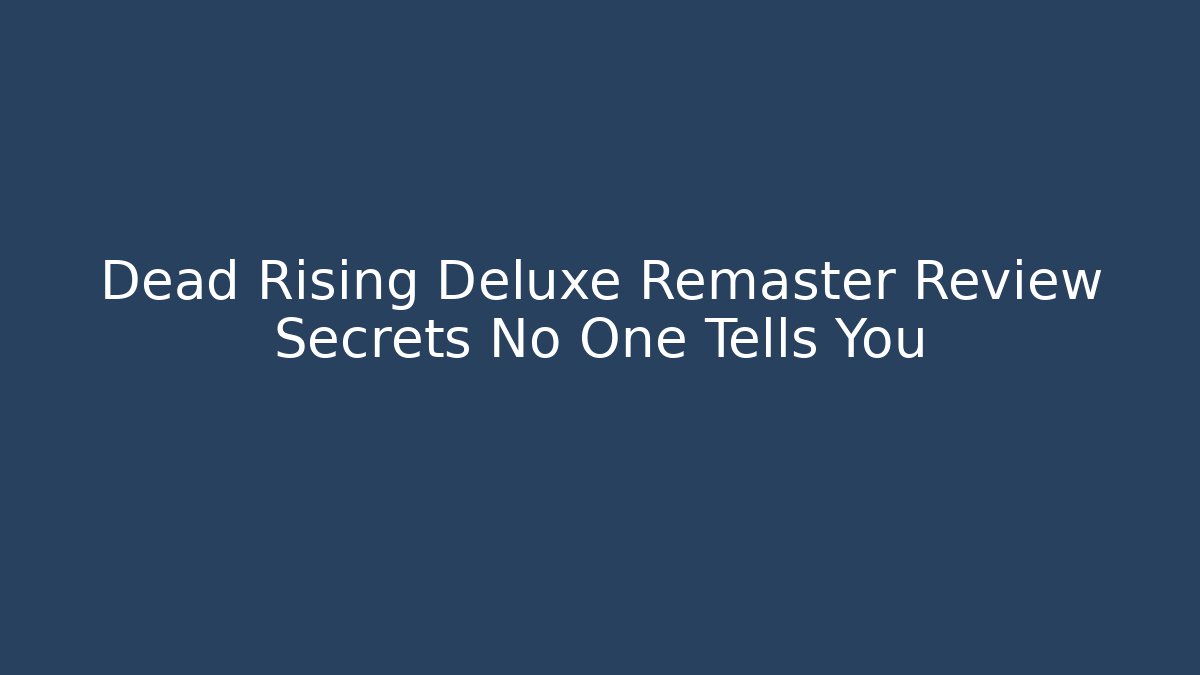 Dead Rising Deluxe Remaster Review Secrets No One Tells You