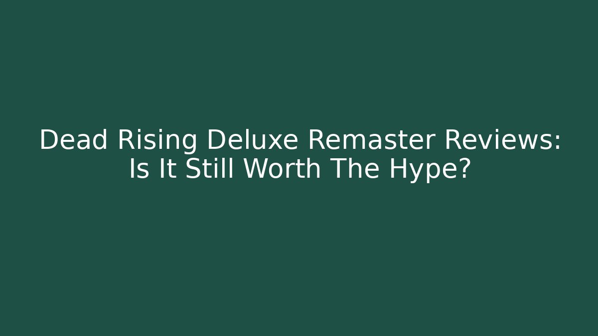 Dead Rising Deluxe Remaster Reviews: Is It Still Worth The Hype?