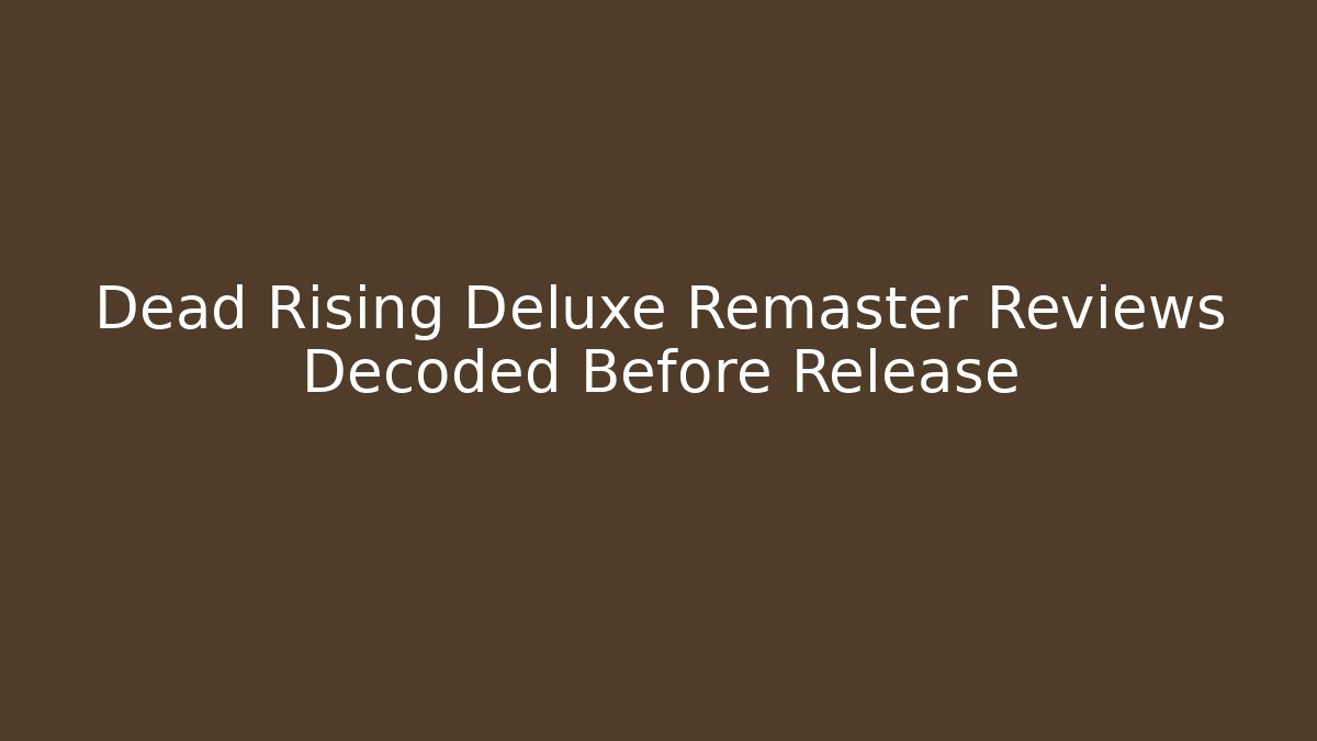 Dead Rising Deluxe Remaster Reviews Decoded Before Release