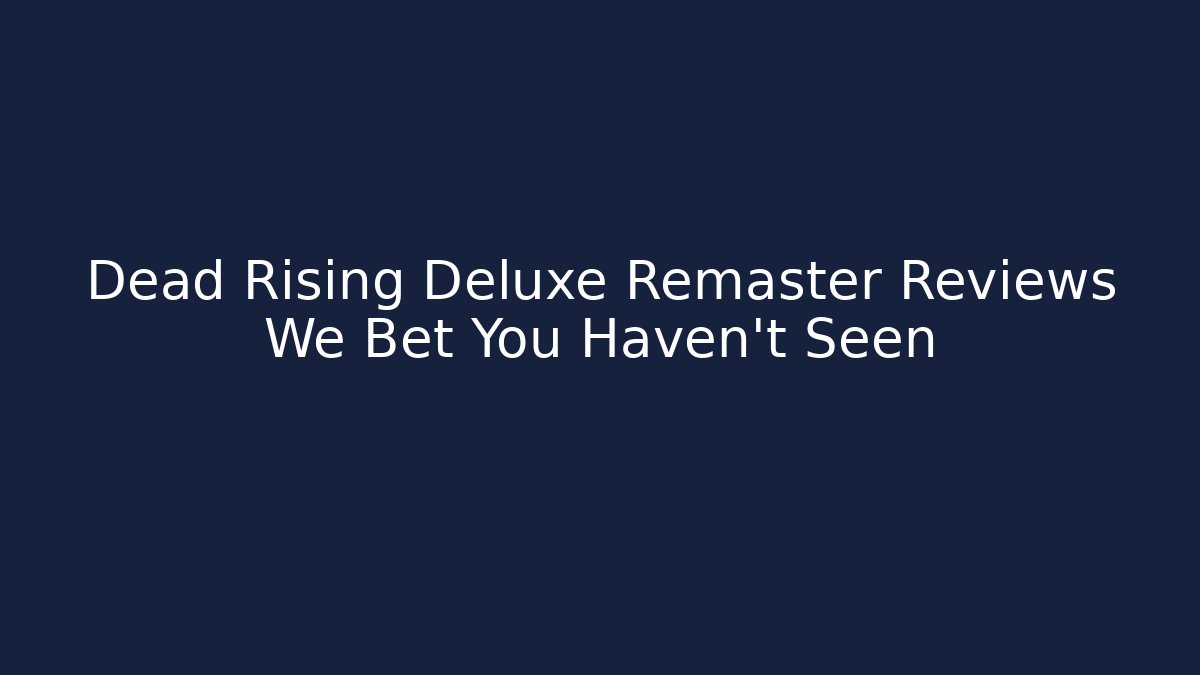 Dead Rising Deluxe Remaster Reviews We Bet You Haven't Seen