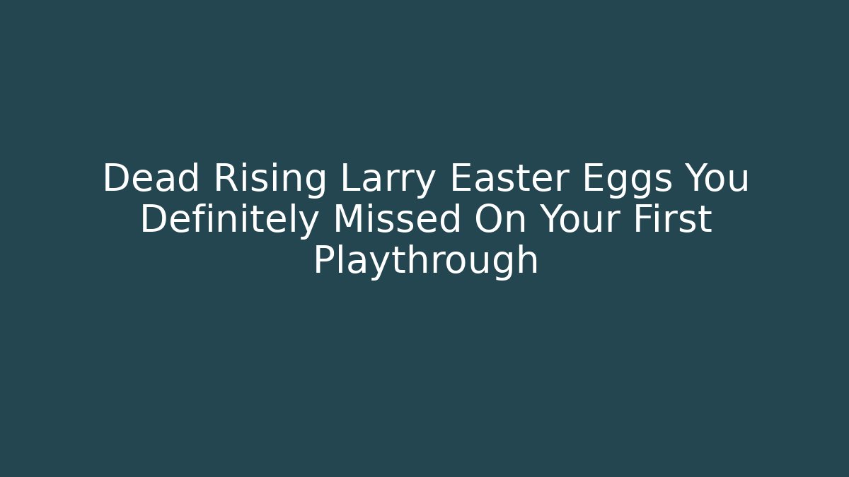 Dead Rising Larry Easter Eggs You Definitely Missed On Your First Playthrough - Vintage E-Juice