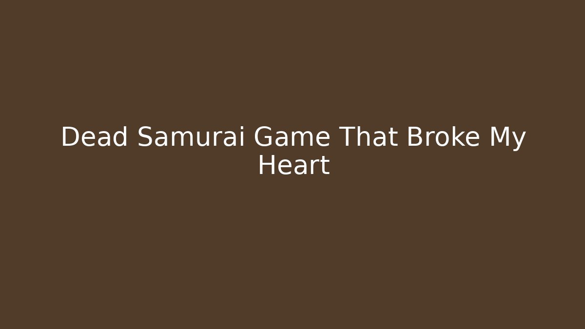 Dead Samurai Game That Broke My Heart
