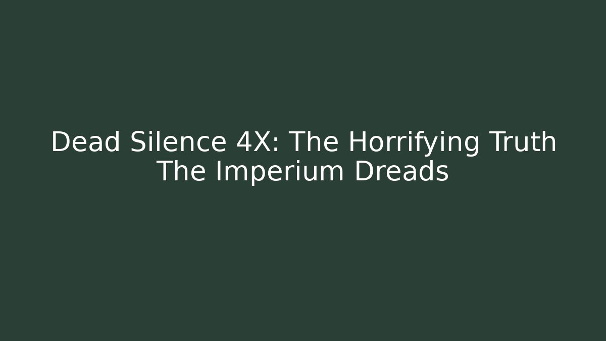 Dead Silence 4X: The Horrifying Truth The Imperium Dreads