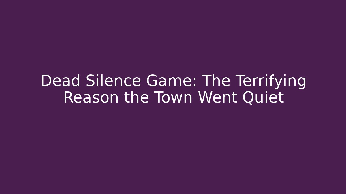 Dead Silence Game: The Terrifying Reason the Town Went Quiet