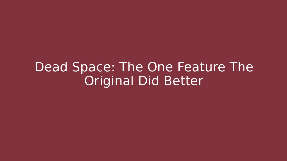 Dead Space: The One Feature The Original Did Better