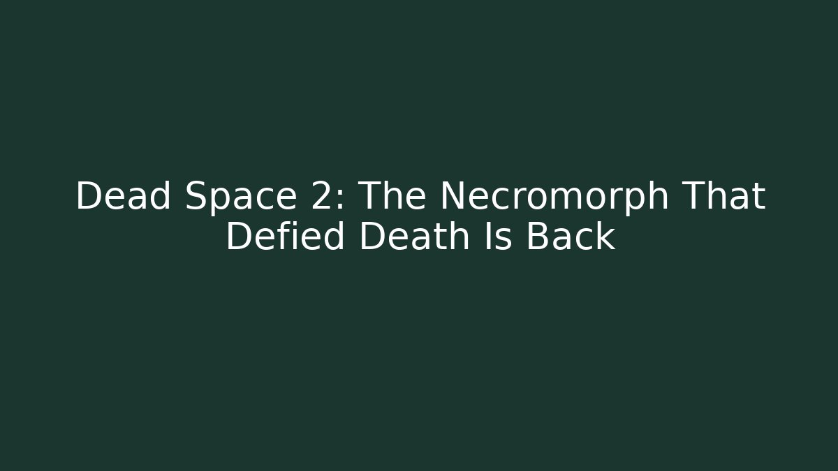 Dead Space 2: The Necromorph That Defied Death Is Back