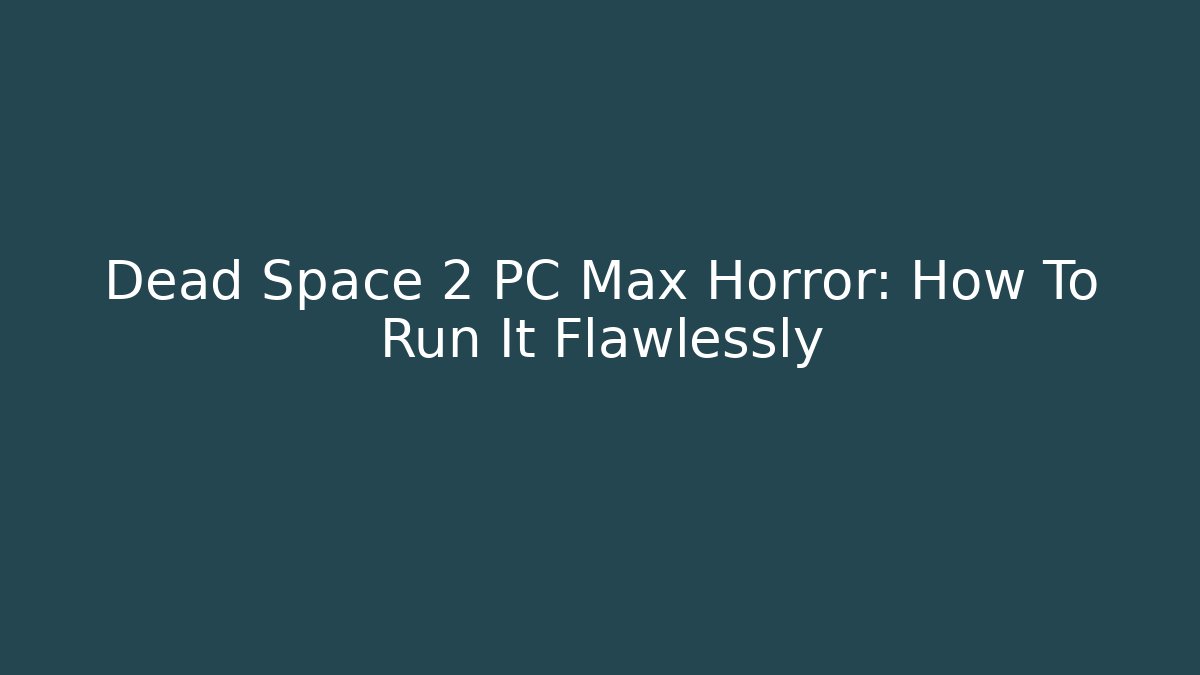 Dead Space 2 PC Max Horror: How To Run It Flawlessly