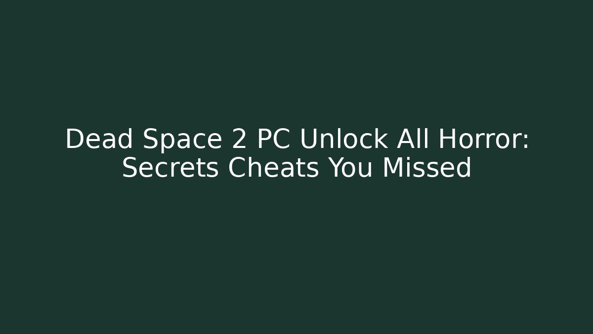 Dead Space 2 PC Unlock All Horror: Secrets Cheats You Missed
