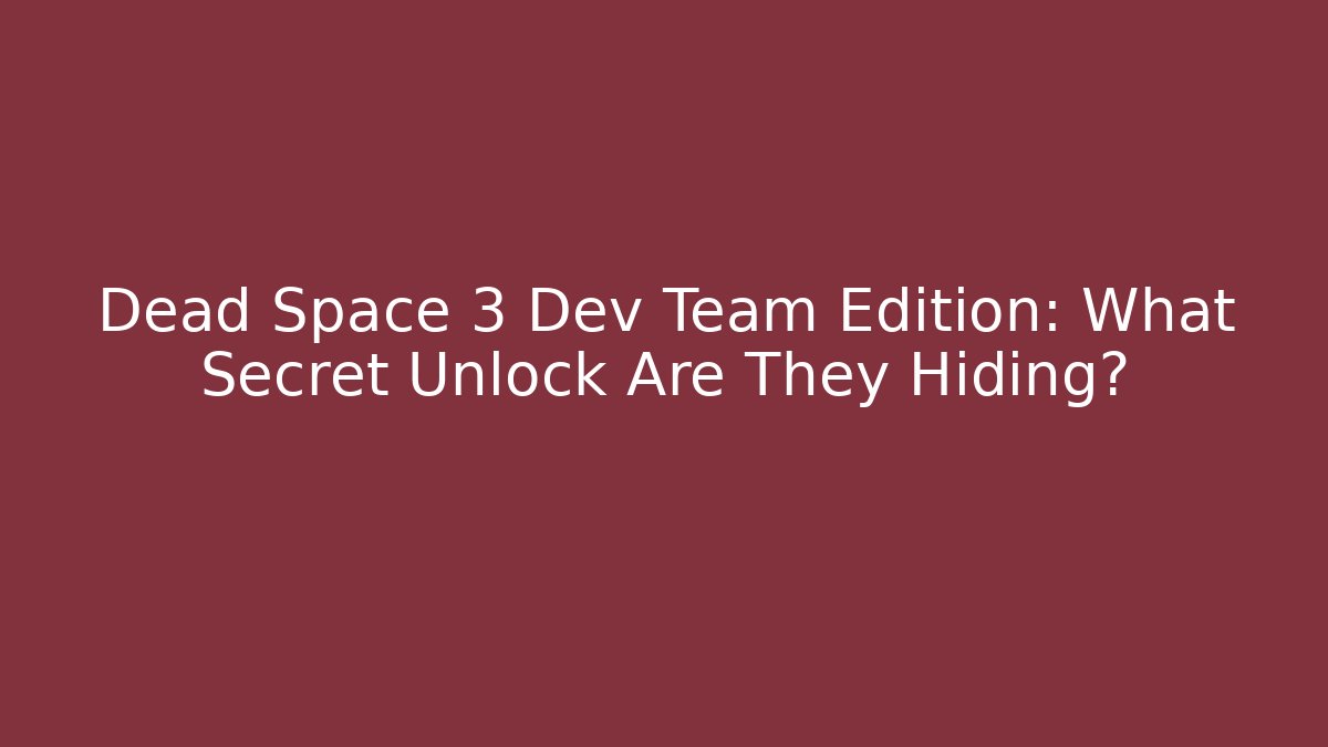 Dead Space 3 Dev Team Edition: What Secret Unlock Are They Hiding?