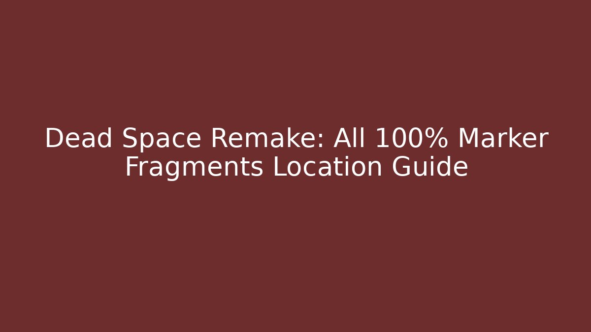 Dead Space Remake: All 100% Marker Fragments Location Guide - Vintage E-Juice