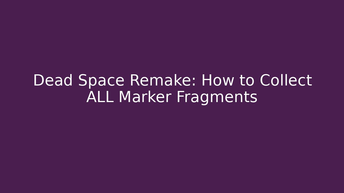 Dead Space Remake: How to Collect ALL Marker Fragments