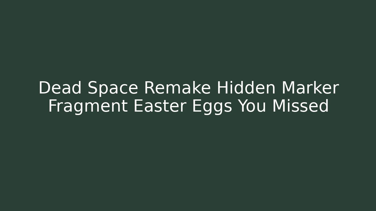 Dead Space Remake Hidden Marker Fragment Easter Eggs You Missed - Vintage E-Juice