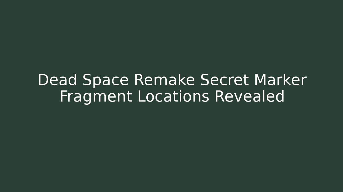 Dead Space Remake Secret Marker Fragment Locations Revealed