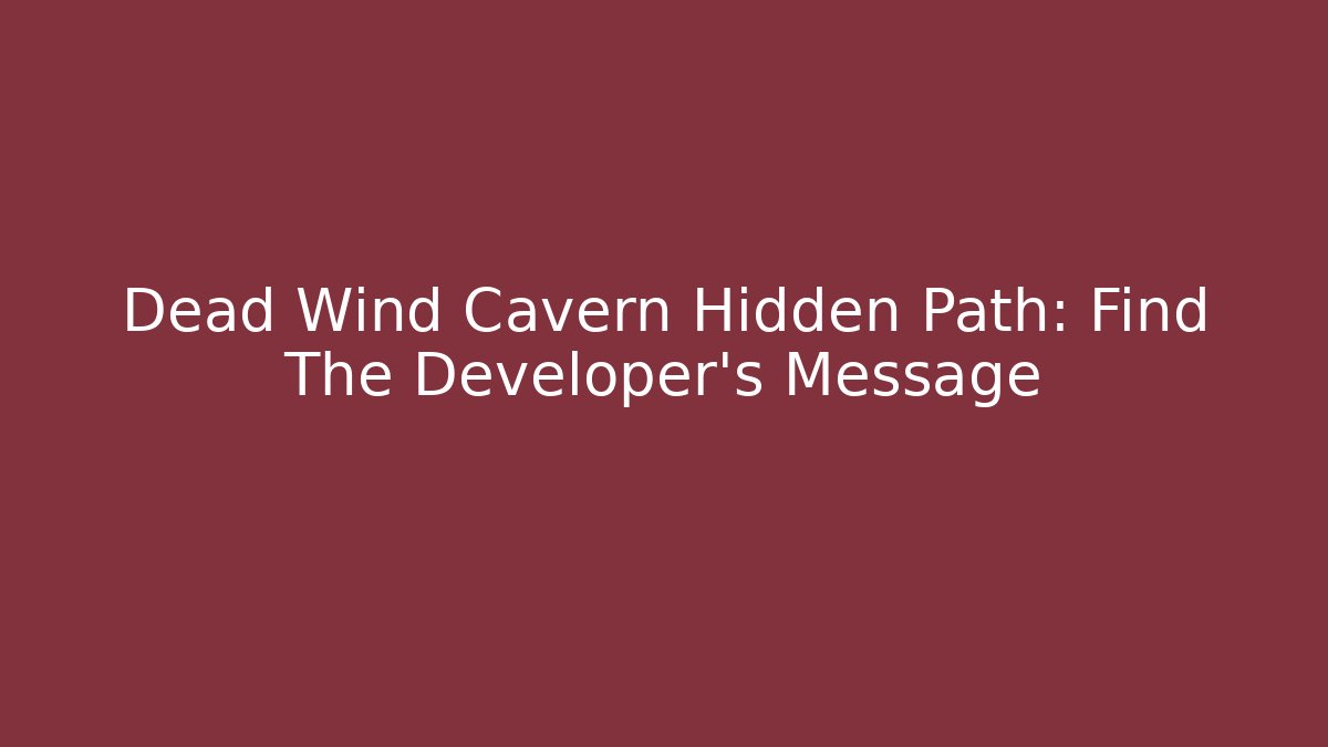 Dead Wind Cavern Hidden Path: Find The Developer's Message - Vintage E-Juice