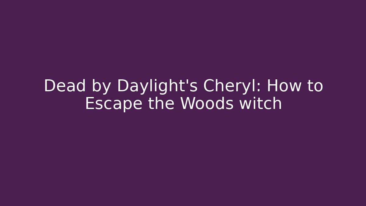 Dead by Daylight's Cheryl: How to Escape the Woods witch