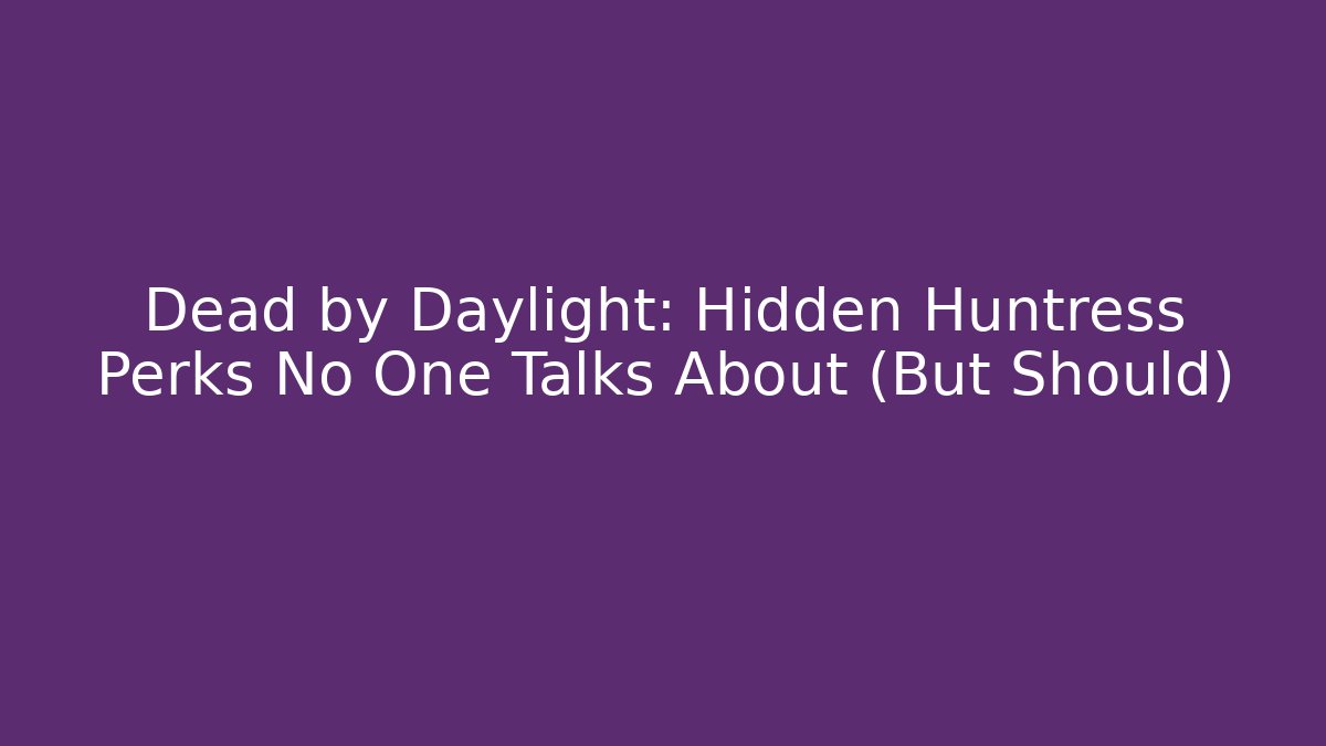 Dead by Daylight: Hidden Huntress Perks No One Talks About (But Should)