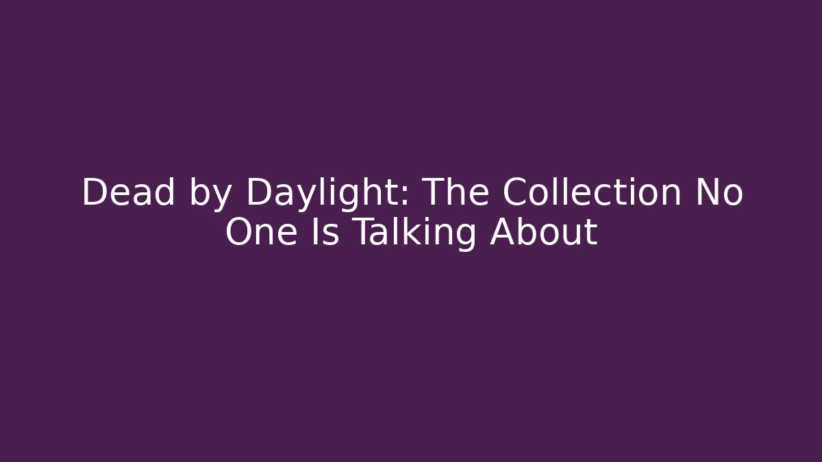 Dead by Daylight: The Collection No One Is Talking About