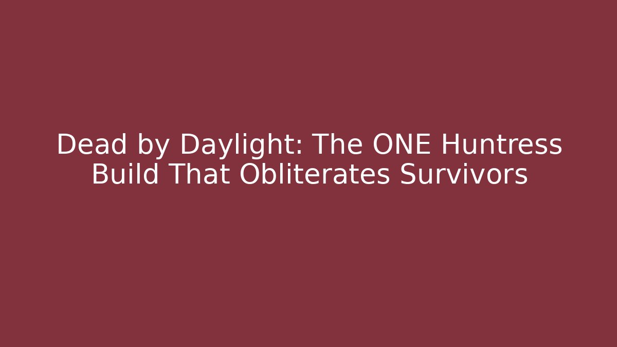 Dead by Daylight: The ONE Huntress Build That Obliterates Survivors