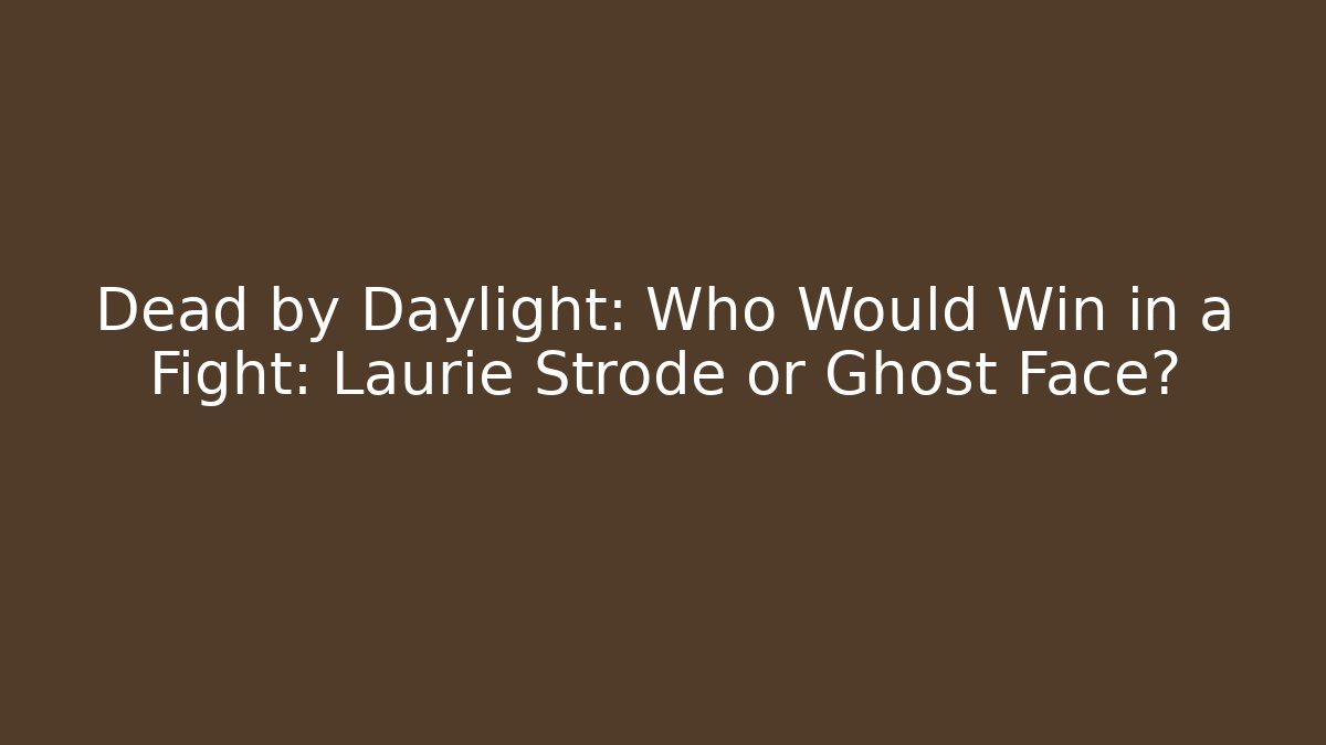 Dead by Daylight: Who Would Win in a Fight: Laurie Strode or Ghost Face?