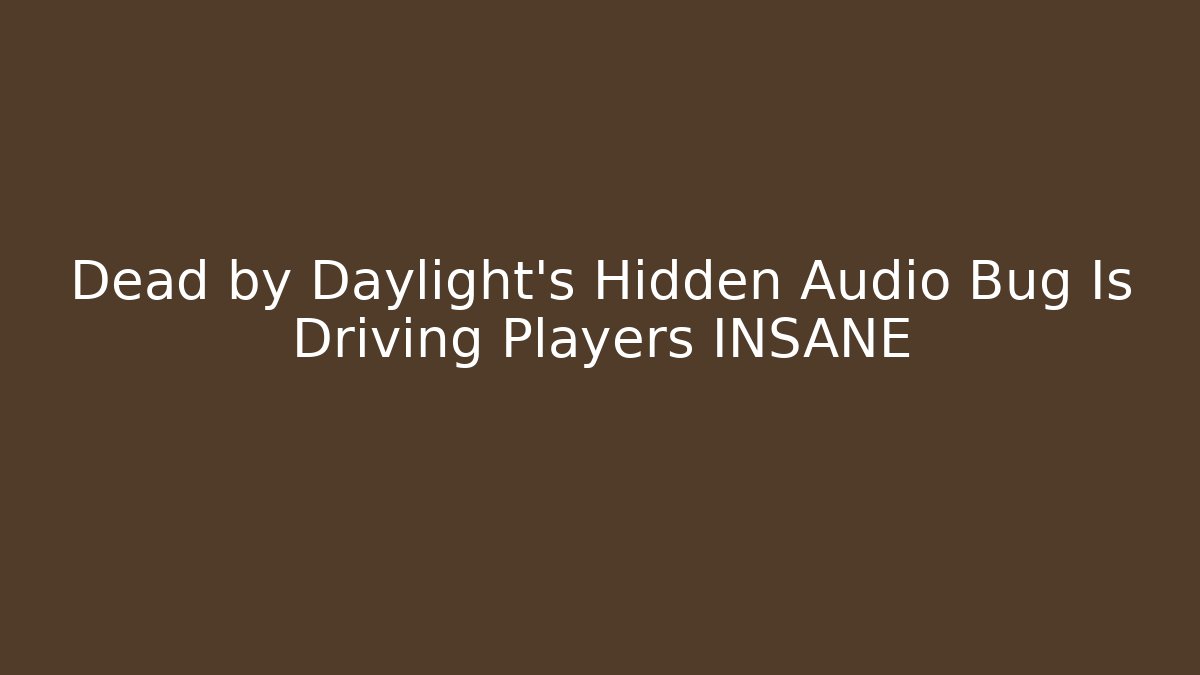 Dead by Daylight’s Hidden Audio Bug Is Driving Players INSANE