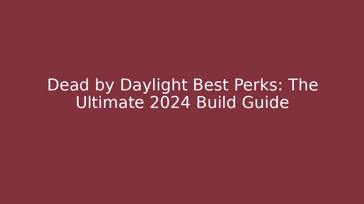 Dead by Daylight Best Perks: The Ultimate 2024 Build Guide