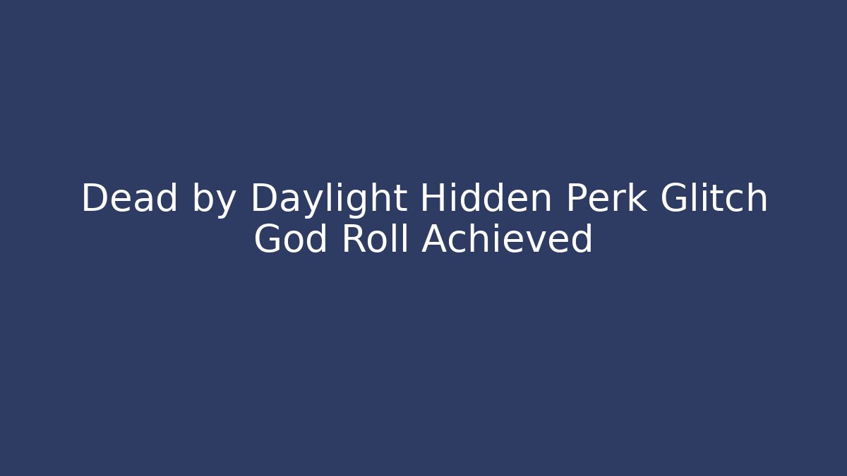 Dead by Daylight Hidden Perk Glitch God Roll Achieved