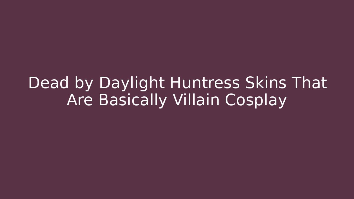Dead by Daylight Huntress Skins That Are Basically Villain Cosplay