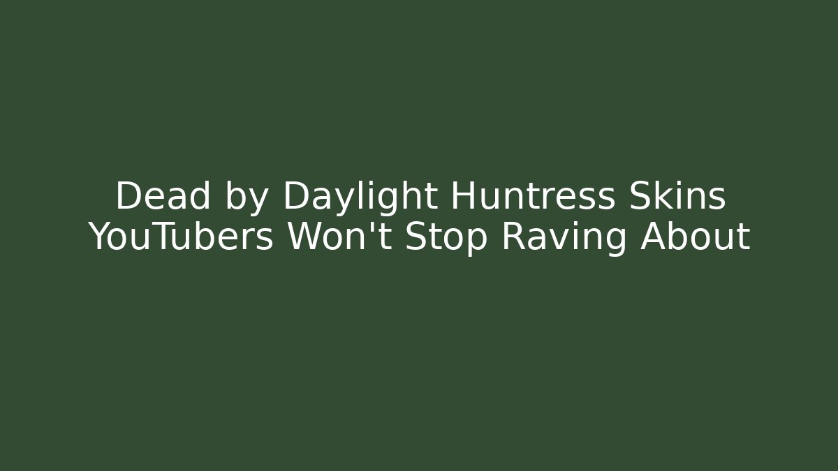 Dead by Daylight Huntress Skins YouTubers Won't Stop Raving About