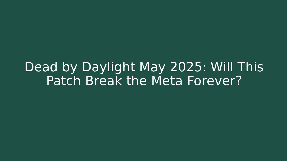 Dead by Daylight May 2025: Will This Patch Break the Meta Forever? - Vintage E-Juice