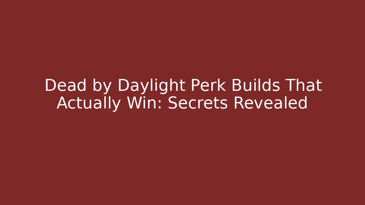 Dead by Daylight Perk Builds That Actually Win: Secrets Revealed